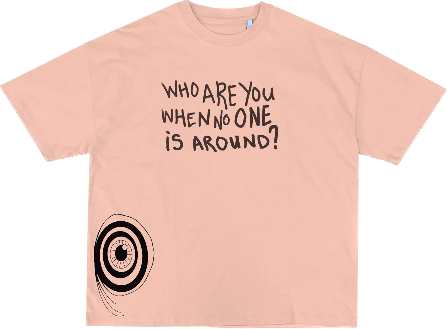 “WHO ARE YOU WHEN NO ONE is AROUND?” TEE