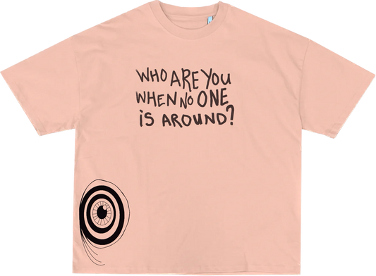 “WHO ARE YOU WHEN NO ONE is AROUND?” TEE