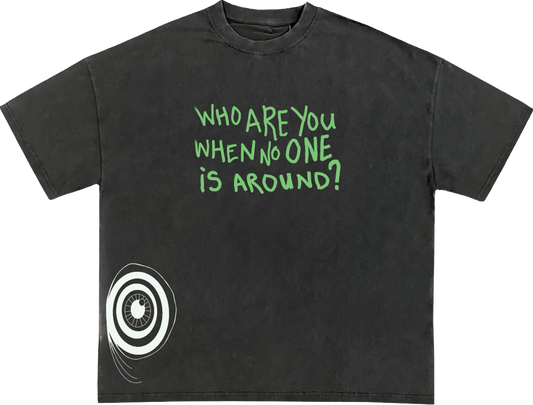 “WHO ARE YOU WHEN NO ONE is AROUND?” TEE